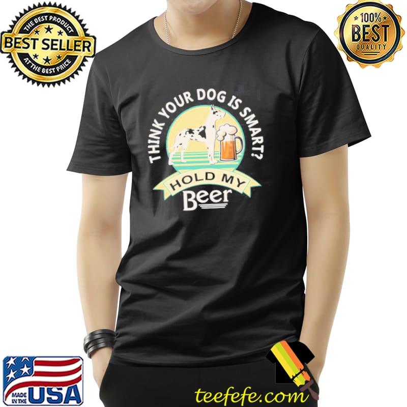Think your dog is smart hold my beer great dane and beer trending classic shirt