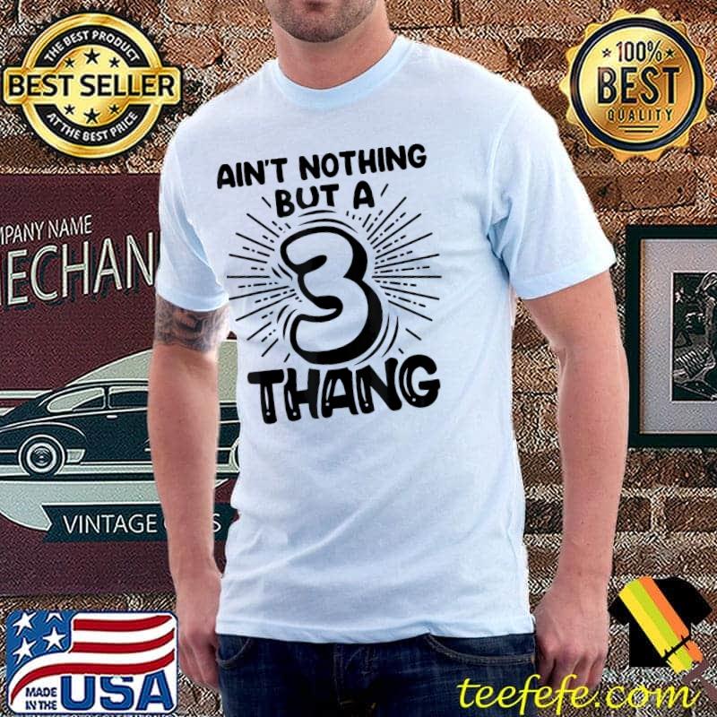 Third birthday ain't nothing but a 3 thang shirt