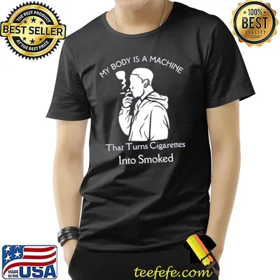 Trending my body is a machine that turns cigarettes into smoked classic shirt
