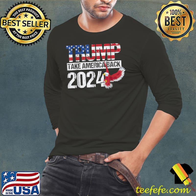Trump 2024 take america back american flag and eagle political T-Shirt Long Sleeve Tee Trump 2024 take america back american flag and eagle political T-Shirt Long Sleeve Tee