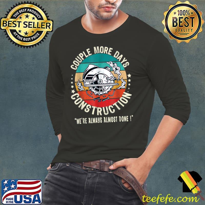 Vintage A Couple More Days Of Construction We're Always Almost Done T-Shirt Long Sleeve Tee Vintage A Couple More Days Of Construction We're Always Almost Done T-Shirt Long Sleeve Tee