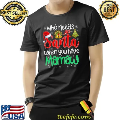 Who Needs Santa When You Have Mamaw Christmas T-Shirt