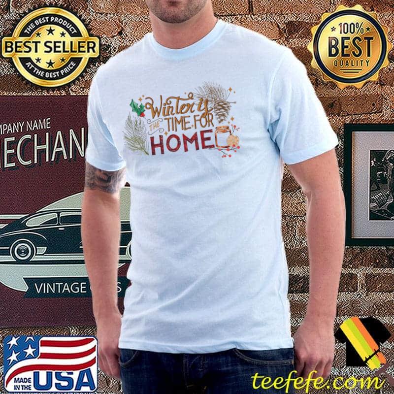 Winter is time for home cozy homey family thanksgiving christmas shirt