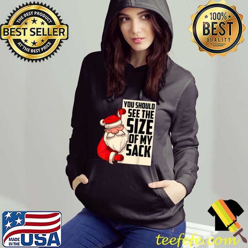 You Should See The Size Of My Sack Santa Christmas T-Shirt Hoodie You Should See The Size Of My Sack Santa Christmas T-Shirt Hoodie