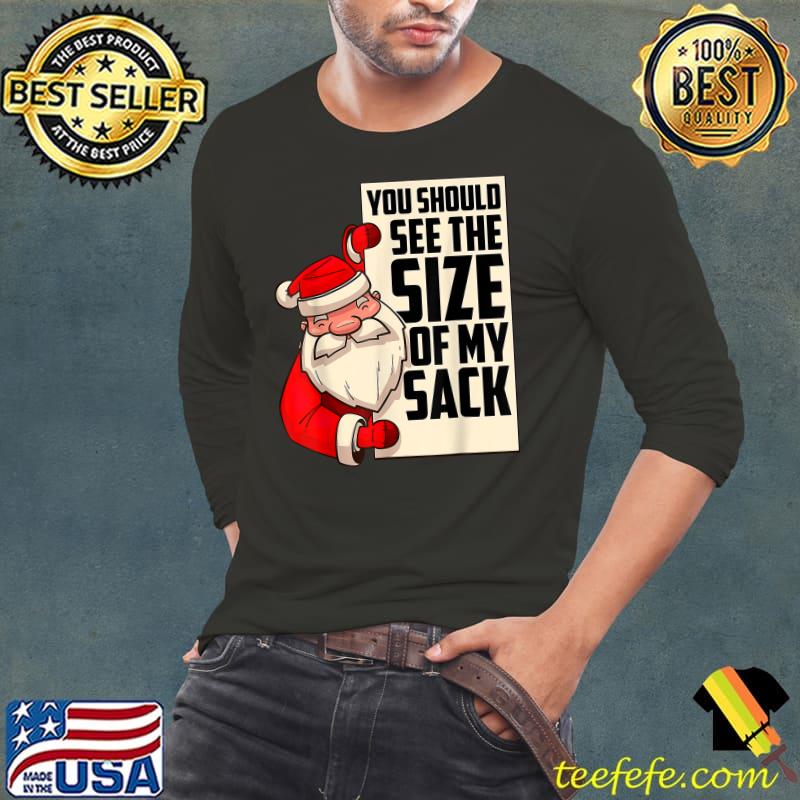 You Should See The Size Of My Sack Santa Christmas T-Shirt Long Sleeve Tee You Should See The Size Of My Sack Santa Christmas T-Shirt Long Sleeve Tee