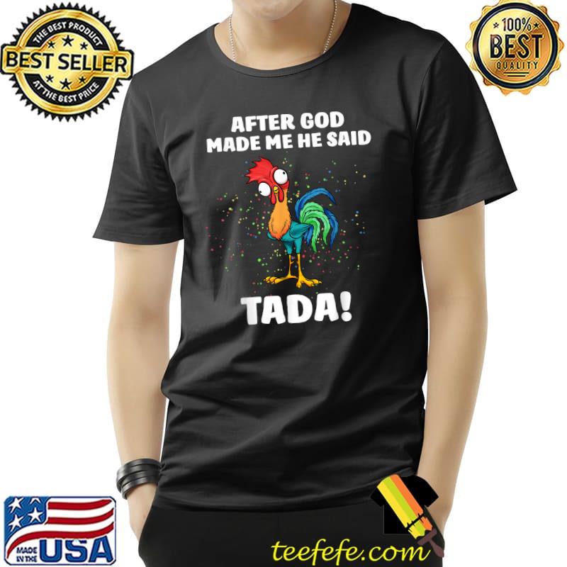 After God Made Me He Said Tada Chicken T-Shirt Unisex After God Made Me He Said Tada Chicken T-Shirt Unisex