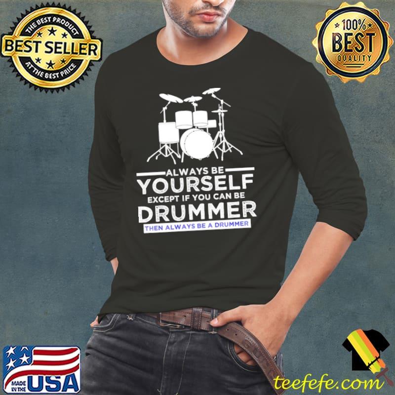 Always be yourself except if you can be drummer then always be a drummer funny drummer shirt