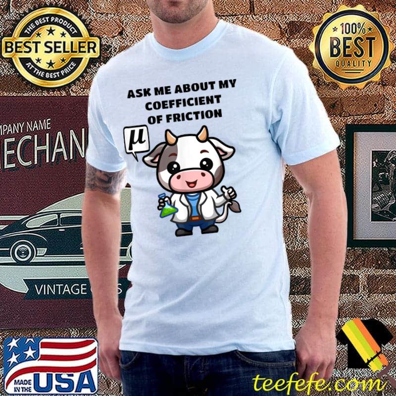 Ask Me About My Coefficient Of Friction Scientist Cow Mu Physics Teacher T-Shirt