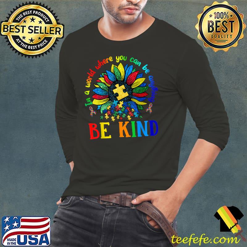 Autism In A World Where You Can Be Anything Be Kind Sunflowers Colors T-Shirt