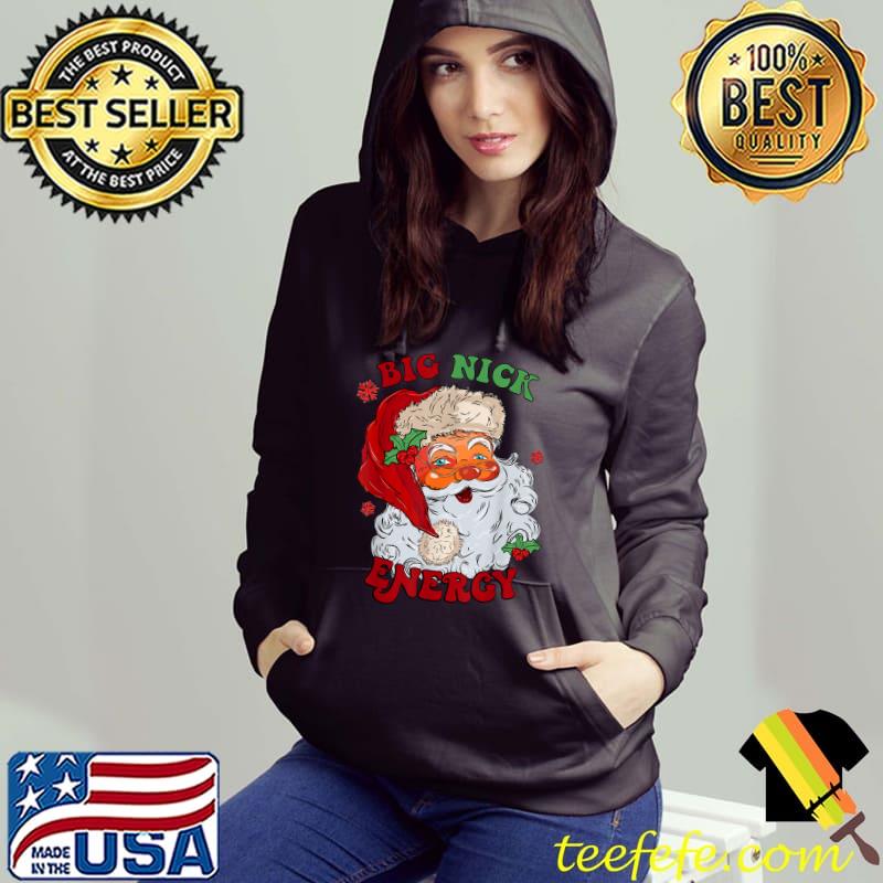Big Nick Energy Santa Xmas Merry Christmas T-Shirt Hoodie Big Nick Energy Santa Xmas Merry Christmas T-Shirt Hoodie