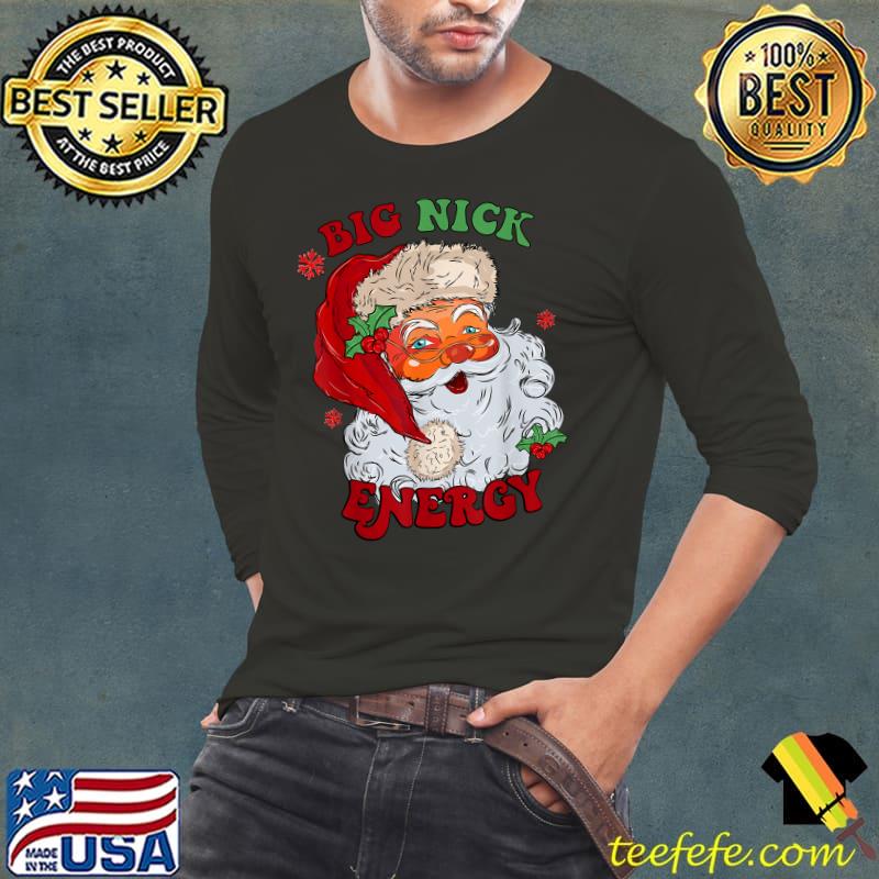 Big Nick Energy Santa Xmas Merry Christmas T-Shirt Long Sleeve Tee Big Nick Energy Santa Xmas Merry Christmas T-Shirt Long Sleeve Tee