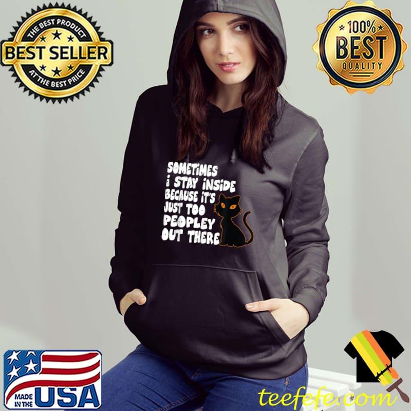 Black Cat Sometimes I Stay Inside Because It's Too Peopley T-Shirt Hoodie Black Cat Sometimes I Stay Inside Because It's Too Peopley T-Shirt Hoodie