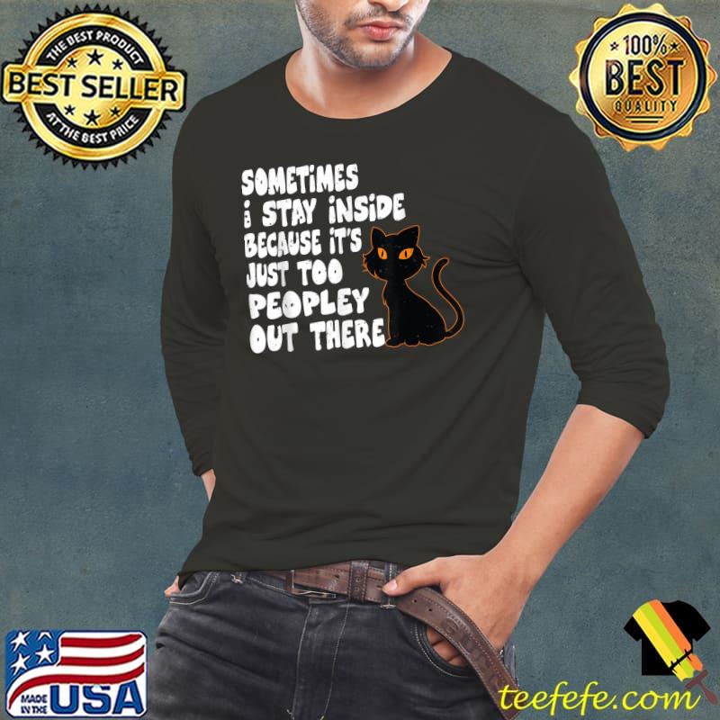 Black Cat Sometimes I Stay Inside Because It's Too Peopley T-Shirt Black Cat Sometimes I Stay Inside Because It's Too Peopley T-Shirt