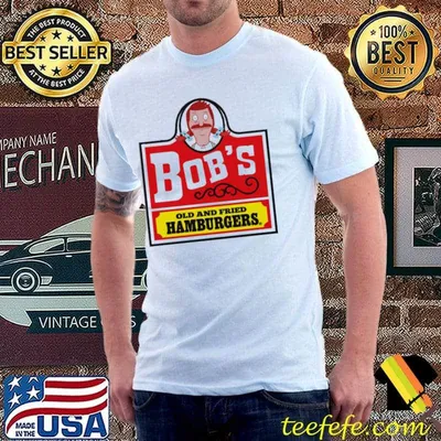 Bob's old fried burgers bob's burgers classic shirt