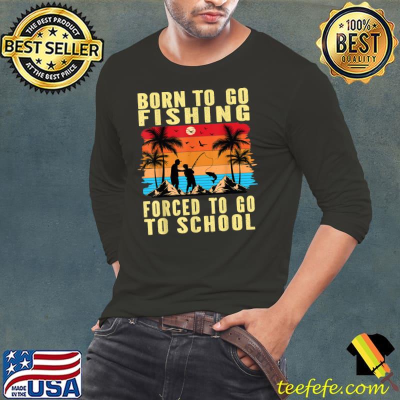 Born To Go Fishing Forced To Go School Palms Tree Vintage Sunset Fisherman Fish T-Shirt
