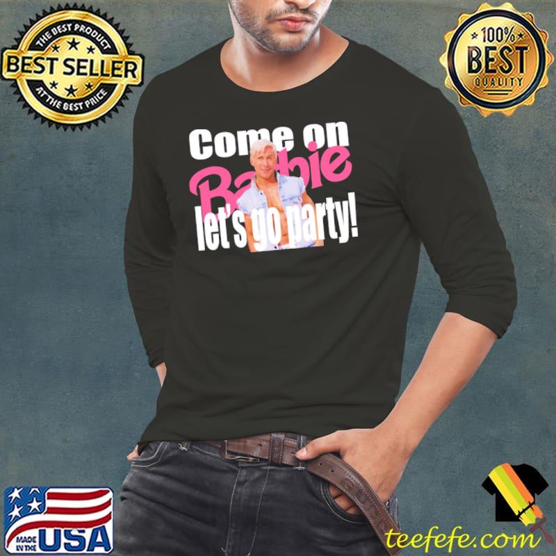 Come on barbie let's go party ryan gosling photo from barbie movie shirt