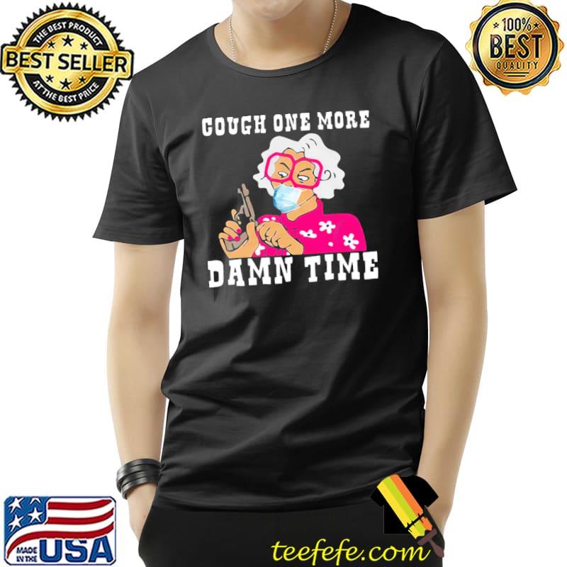 Cough one more damn time graphic funny madea tyler perry classic s Unisex Cough one more damn time graphic funny madea tyler perry classic s Unisex
