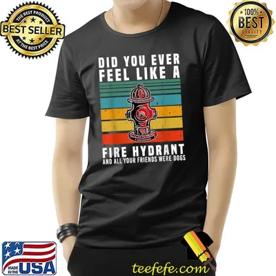 Did You Ever Feel Like A Fire Hydrant All Your Friends Dogs Vintage T-Shirt