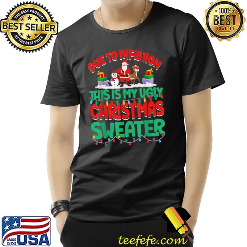 Due to inflation this is my ugly christmas jumper lights santa reindeer T-Shirt Unisex Due to inflation this is my ugly christmas jumper lights santa reindeer T-Shirt Unisex
