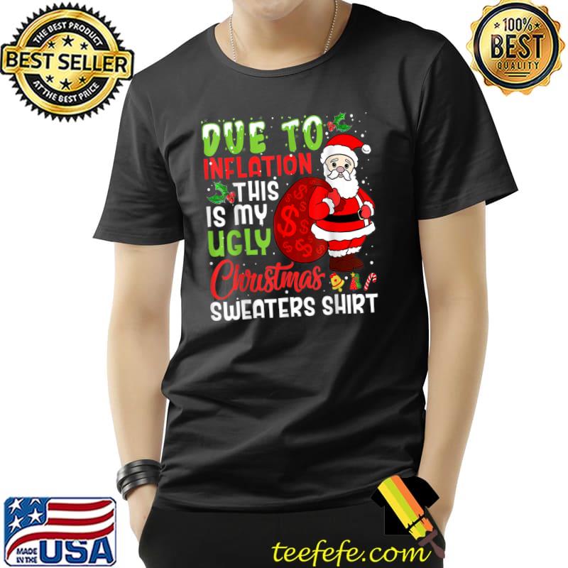 Due To Inflation This Is My Ugly Christmas Sweaters Santa Hat With Gift Money Dollars T-Shirt