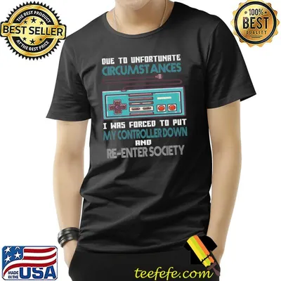 Due To Unfortunate Circumstances Was Forced My Controller Down Re-enter Society Gamers T-Shirt