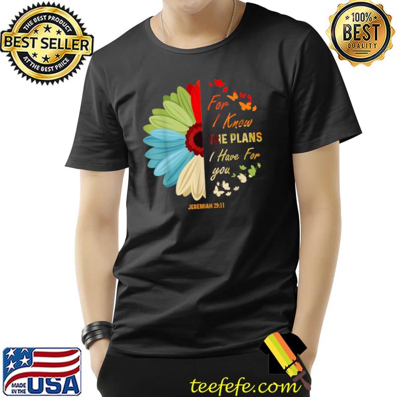 For I Know The Plans I Have For You Daisy Flower Christian T-Shirt Unisex For I Know The Plans I Have For You Daisy Flower Christian T-Shirt Unisex
