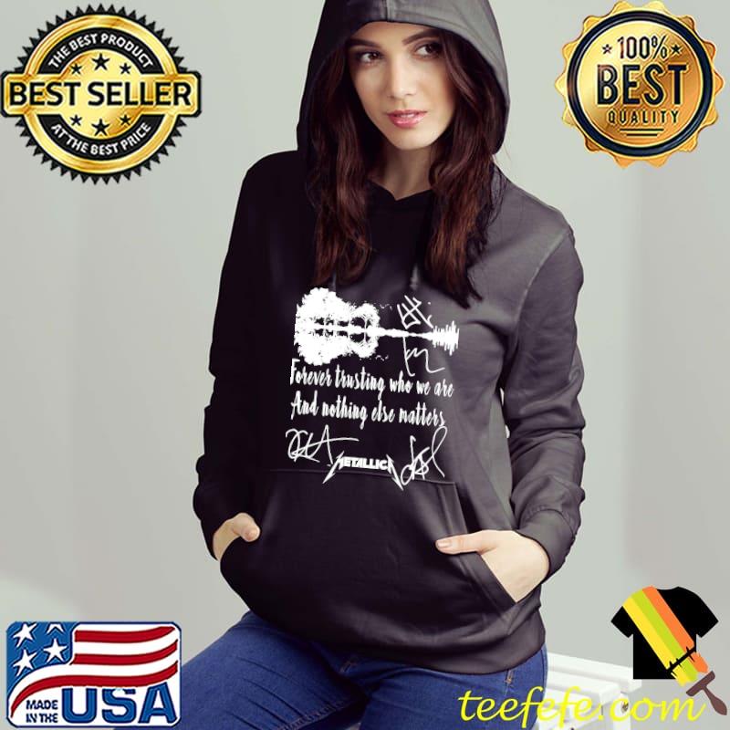 Forever trusting who we are and nothing else matters metalica signatures classic s Hoodie Forever trusting who we are and nothing else matters metalica signatures classic s Hoodie