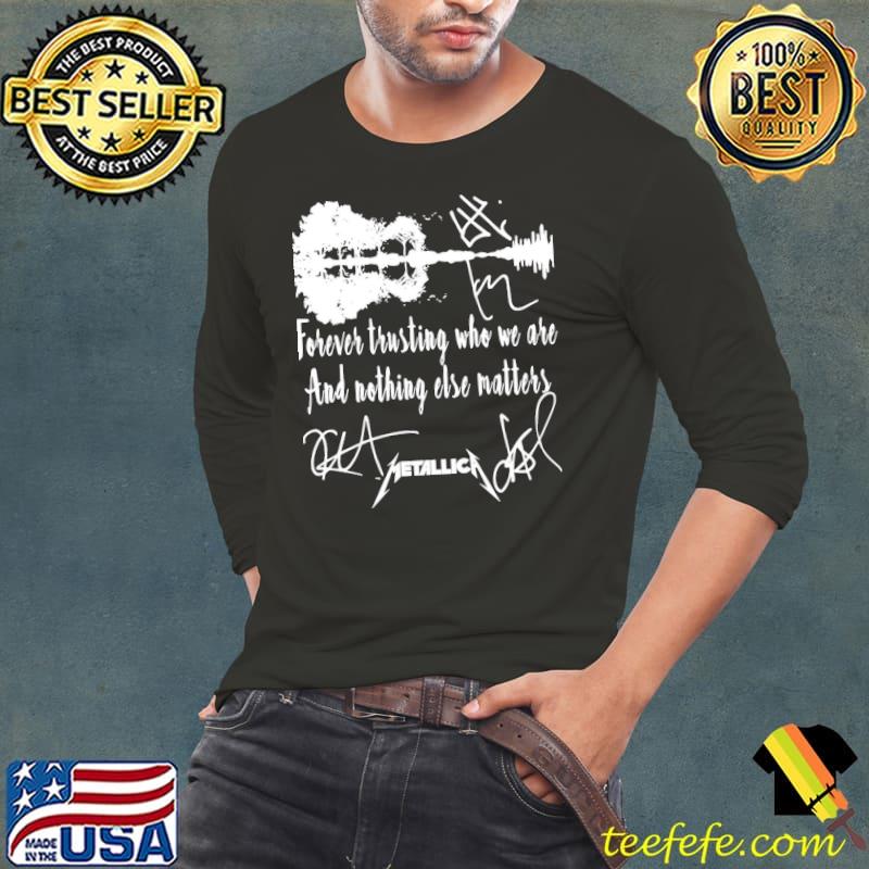 Forever trusting who we are and nothing else matters metalica signatures classic s Long Sleeve Tee Forever trusting who we are and nothing else matters metalica signatures classic s Long Sleeve Tee