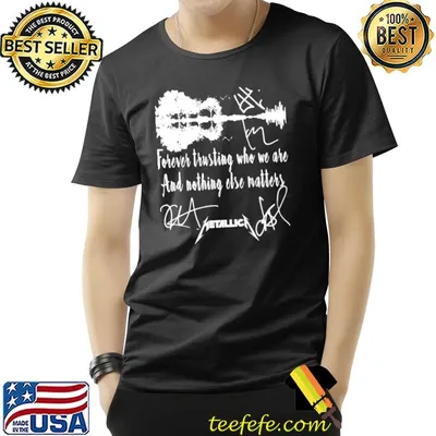 Forever trusting who we are and nothing else matters metalica signatures classic shirt