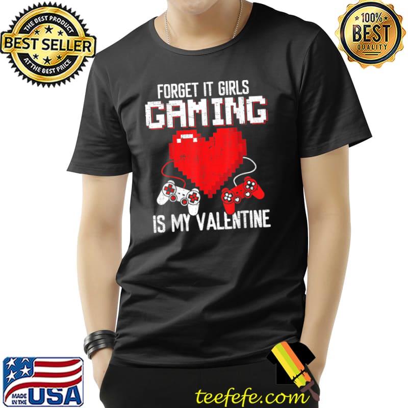 Forget It Girls Gaming Is My Vantines Day Gaming Heart T-Shirt Unisex Forget It Girls Gaming Is My Vantines Day Gaming Heart T-Shirt Unisex