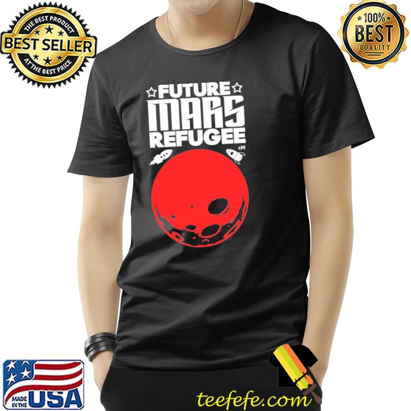 Future mars refugee mars planet shirt