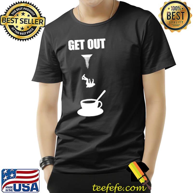 Get Out Coffee Shirt
