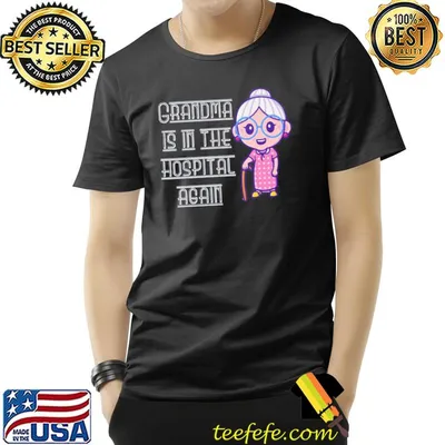 Grandma is in the hospital again cute art classic shirt