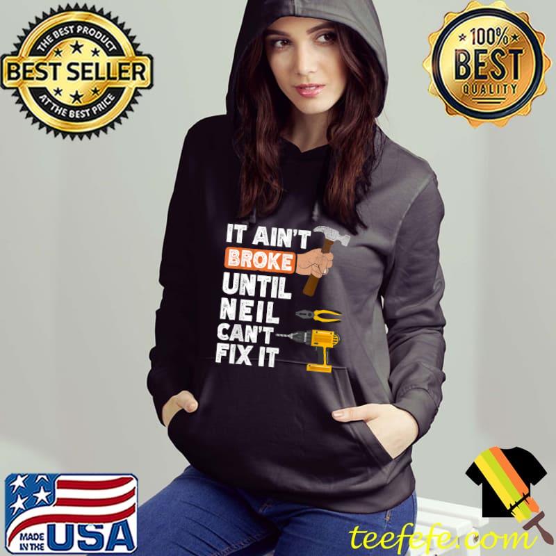 Handyman It Ain't Broke Until Neil Can't Fix T-Shirt Hoodie Handyman It Ain't Broke Until Neil Can't Fix T-Shirt Hoodie