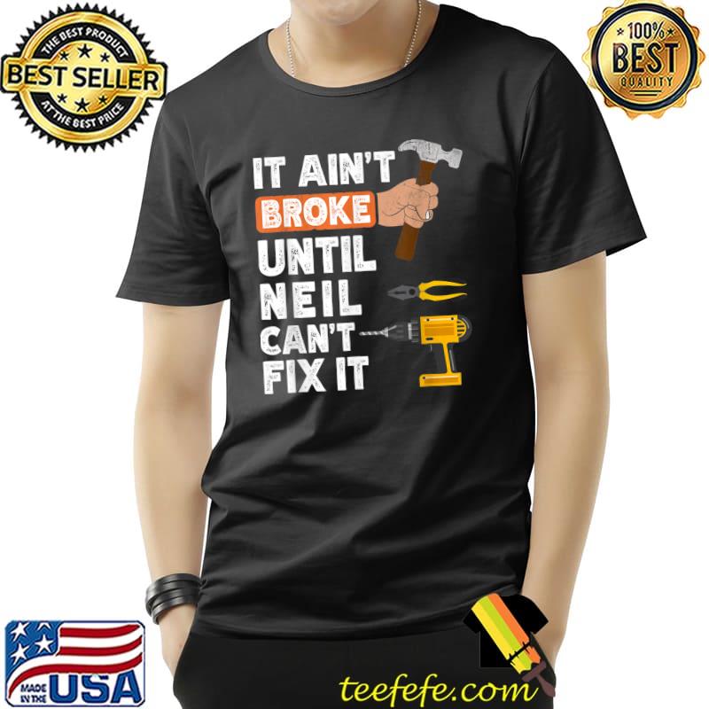 Handyman It Ain't Broke Until Neil Can't Fix T-Shirt Unisex Handyman It Ain't Broke Until Neil Can't Fix T-Shirt Unisex