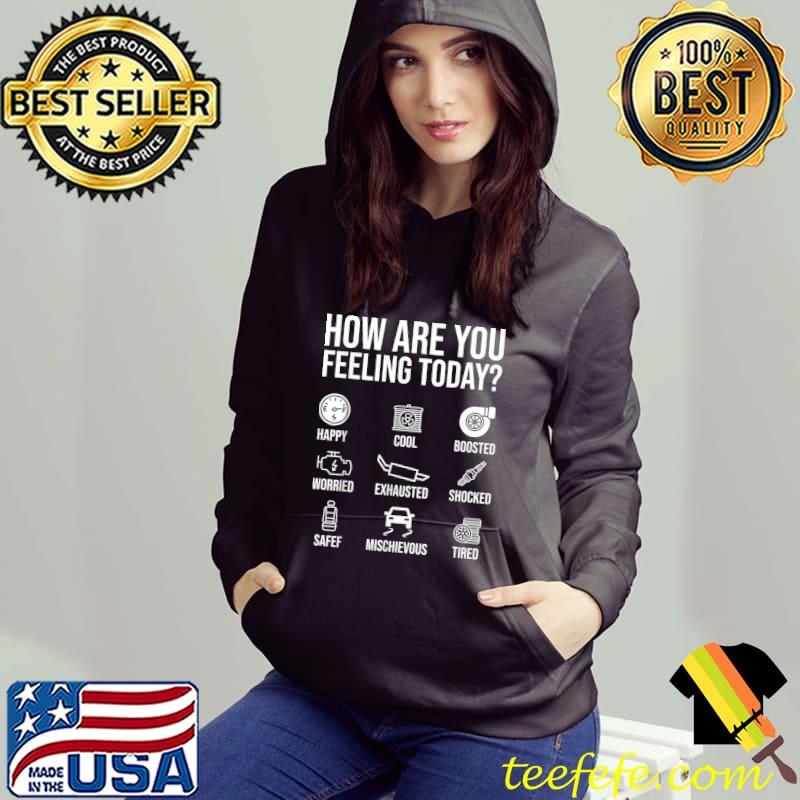 How Are You Feeling Today Car Guy Car Enthusiast Humor T-Shirt Hoodie How Are You Feeling Today Car Guy Car Enthusiast Humor T-Shirt Hoodie