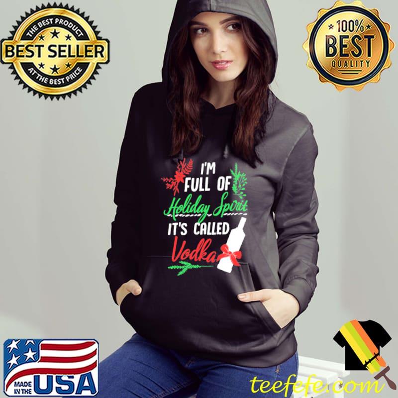 I am full of holiday spirit and it's called vodka christmas party s Hoodie I am full of holiday spirit and it's called vodka christmas party s Hoodie