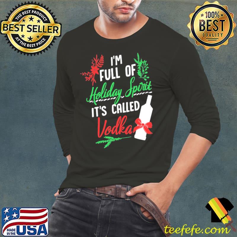 I am full of holiday spirit and it's called vodka christmas party s Long Sleeve Tee I am full of holiday spirit and it's called vodka christmas party s Long Sleeve Tee