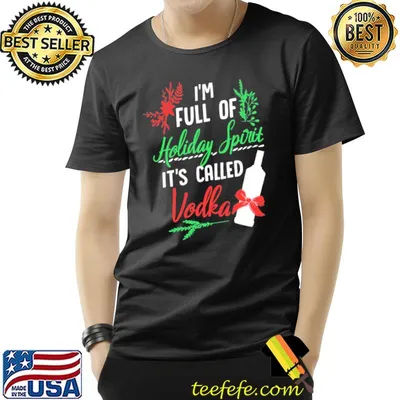 I am full of holiday spirit and it's called vodka christmas party shirt