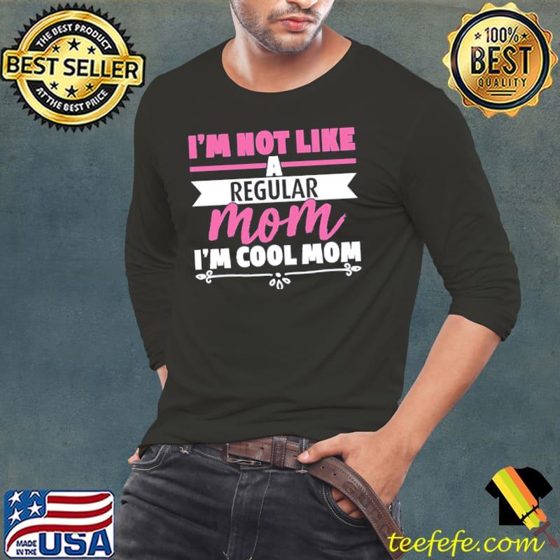 I am not like a regular mom s Long Sleeve Tee I am not like a regular mom s Long Sleeve Tee