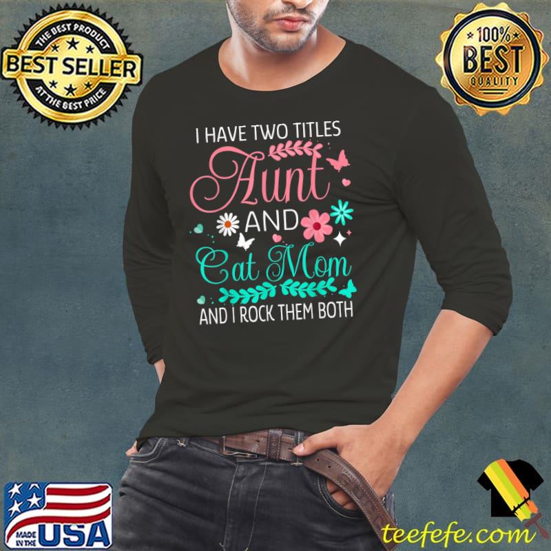 I Have Two Titles Aunt And Cat Mom Mothers Day Butterfly And Flowers T-Shirt Long Sleeve Tee I Have Two Titles Aunt And Cat Mom Mothers Day Butterfly And Flowers T-Shirt Long Sleeve Tee
