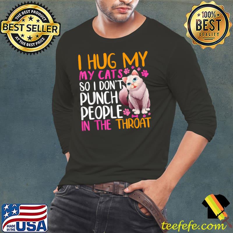 I Hug My Cats So I Don't Punch People In The Throat Paw Cats T-Shirt