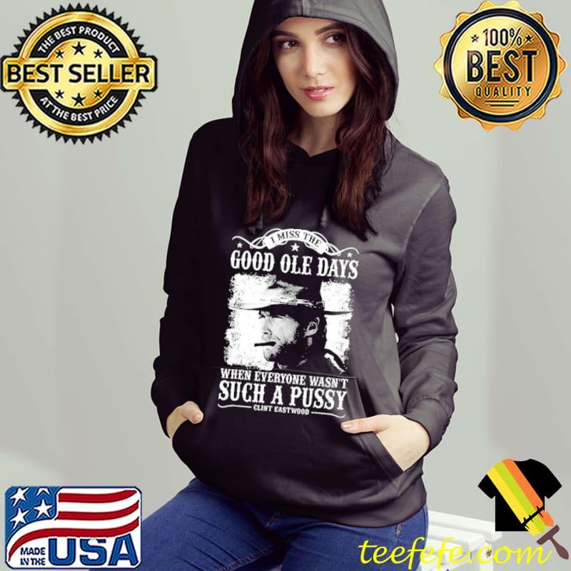 I miss the good ole days such a pussy clint eastwood s Hoodie I miss the good ole days such a pussy clint eastwood s Hoodie