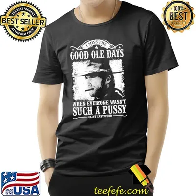 I miss the good ole days such a pussy clint eastwood shirt
