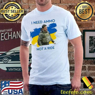 I need ammunition not a ride design volodymyr ze ukrainian president zelensky shirt