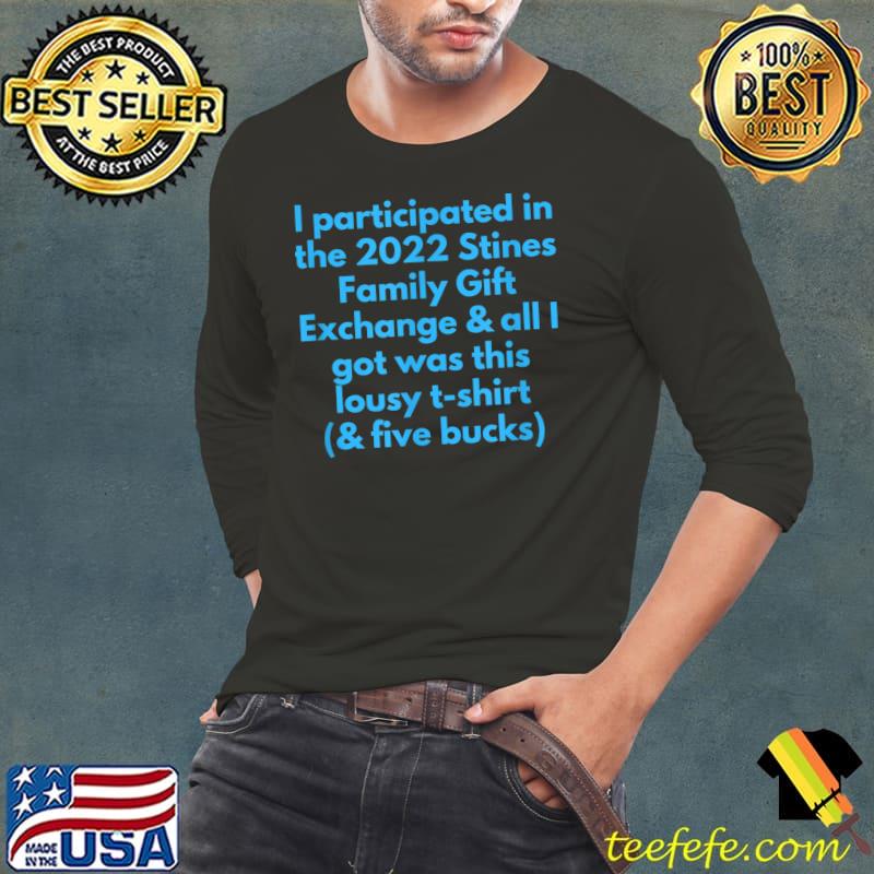 I participated in the 2022 stines family exchange and all i got was this T-Shirt Long Sleeve Tee I participated in the 2022 stines family exchange and all i got was this T-Shirt Long Sleeve Tee