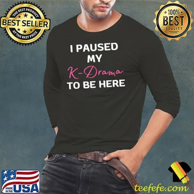 I Paused My K-Drama To Be Here K-Drama T-Shirt