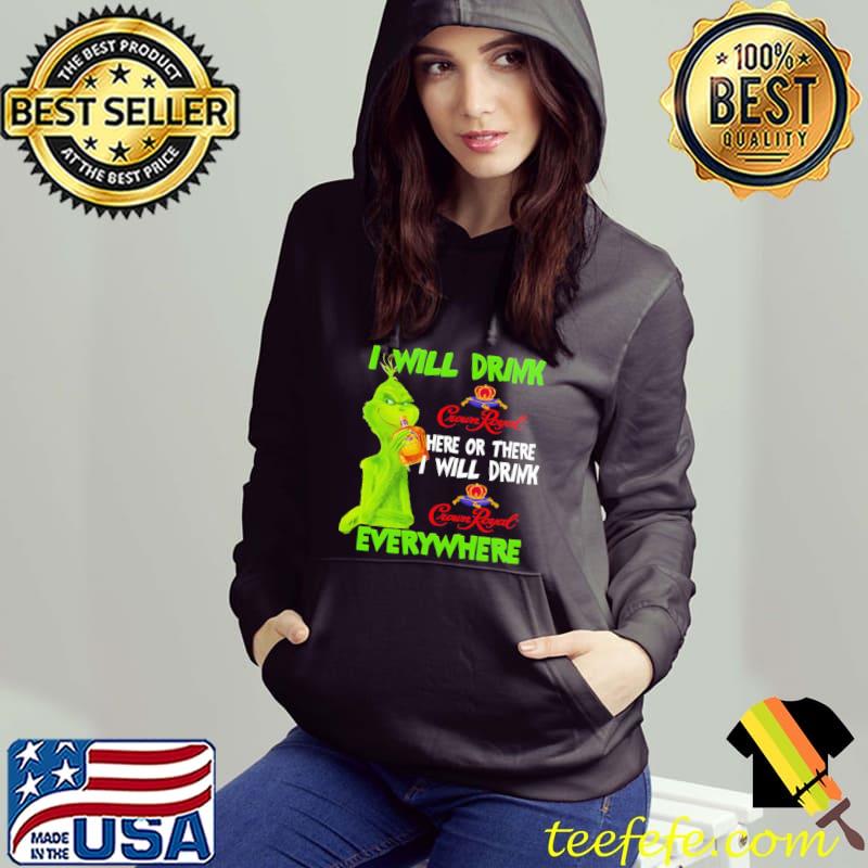 I will drink crown royal here or there everywhere grinch christmas s Hoodie I will drink crown royal here or there everywhere grinch christmas s Hoodie