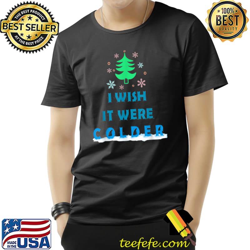 I Wish It Were Colder Xmas Tree Snows T-Shirt Unisex I Wish It Were Colder Xmas Tree Snows T-Shirt Unisex