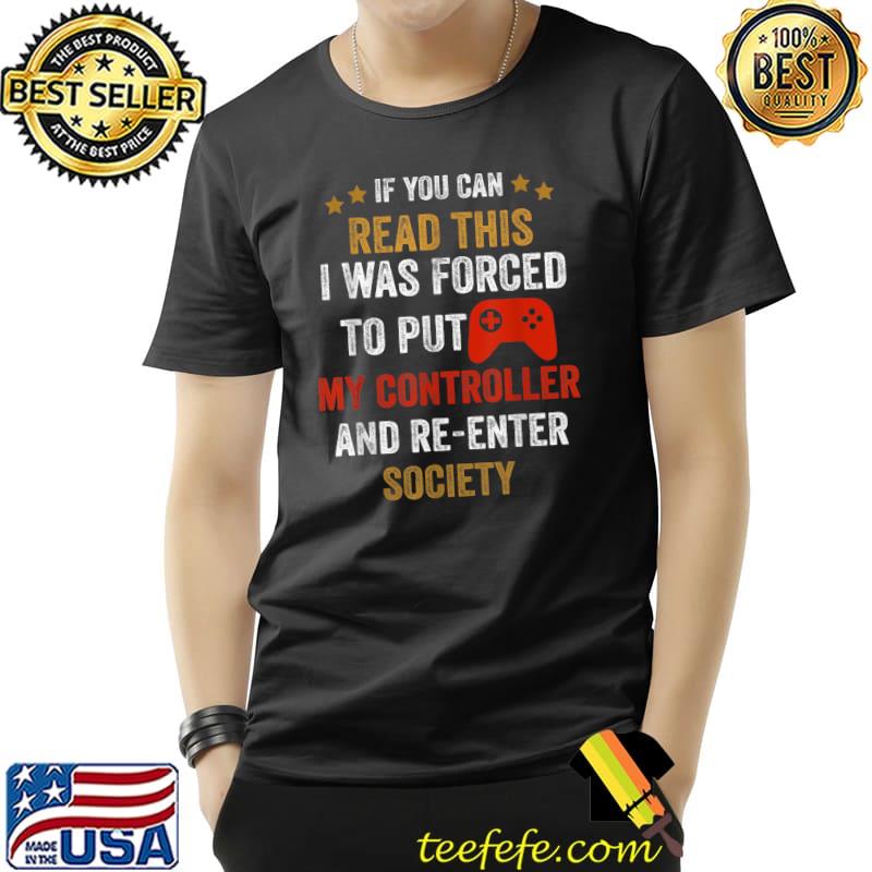 If you can read this was forced put controller re-enter society video game satrs T-Shirt Unisex If you can read this was forced put controller re-enter society video game satrs T-Shirt Unisex